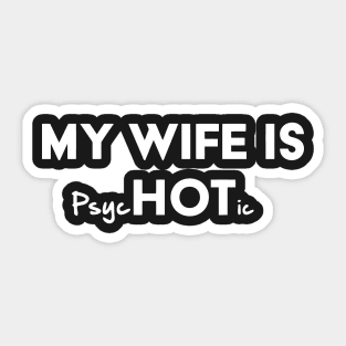 My Wife Is Hot / Psychotic Sticker